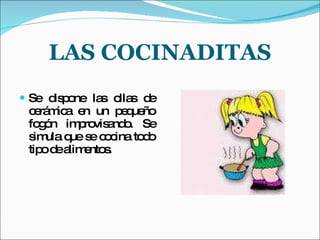 LAS COCINADITAS Se dispone las ollas de cerámica en un pequeño fogón improvisando. Se simula que se cocina todo tipo de alimentos.  