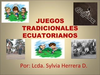 Por: Lcda. Sylvia Herrera D. JUEGOS TRADICIONALES ECUATORIANOS 