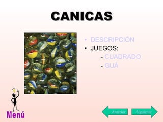 CANICAS DESCRIPCIÓN JUEGOS: -  CUADRADO -  GUÁ Siguiente Menú Anterior 