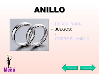 ANILLO DESCRIPCIÓN JUEGOS: -  CORRE EL ANILLO Siguiente Menú Anterior 