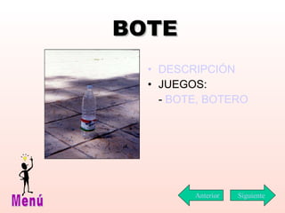 BOTE DESCRIPCIÓN JUEGOS: -  BOTE, BOTERO Siguiente Menú Anterior 