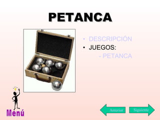 PETANCA DESCRIPCIÓN JUEGOS: - PETANCA Siguiente Menú Anterior 