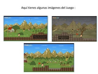 Aquí tienes algunas imágenes del Juego :
 