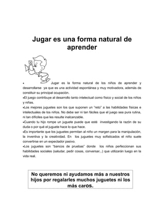 Jugar es una forma natural de
                 aprender



•                    Jugar es la forma natural de los niños de ...