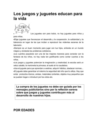 Los juegos y juguetes educan para
la vida


•                    Los juguetes son para todos, no hay juguetes para niños y...