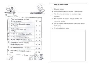 Sigue las instrucciones.
• Dibuja una casa
• Pinta la puerta de color marrón y el techo rojo
• A la derecha de la casa, un árbol con hojas
amarillas
• A la izquierda de la casa, dibuja un árbol con
manzanas verdes
• Haz un camino que salga de la casa y que llegue
hasta el río
• En el río dibuja dos patos
 