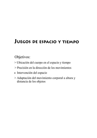Objetivos:
> Ubicación del cuerpo en el espacio y tiempo
> Precisión en la dirección de los movimientos
  Intervención del espacio
> Adaptación del movimiento corporal a altura y
  distancia de los objetos
 