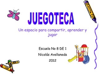 Un espacio para compartir, aprender y
                jugar


           Escuela No 8 DE 1
          Nicolás Avellaneda
                 2012
 