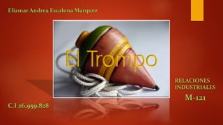 El Trompo
Elizmar Andrea Escalona Marquez
M-121
RELACIONES
INDUSTRIALES
C.I 26.959.828
 