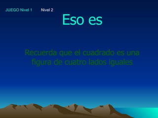 Eso es Recuerda que el cuadrado es una figura de cuatro lados iguales 