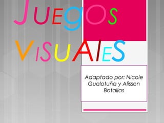 JuEgOS
vISuAlEsAdaptado por: Nicole
Gualotuña y Alisson
Batallas
 
