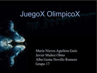JuegoX OlimpicoX

María Nieves Aguilera Guío
Javier Muñoz Olmo
Alba Gema Novillo Romero
Grupo 17

 