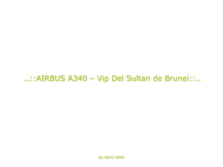 ..::AIRBUS A340 – Vip Del Sultan de Brunei::..
By Bertl 2004
 