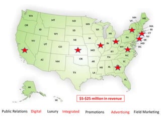 $5-$25 million in revenue


Public Relations Digital   Luxury   Integrated      Promotions     Advertising   Field Marketing
 