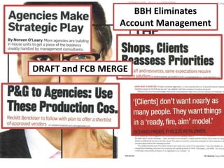 BBH Eliminates
                 Account Management



DRAFT and FCB MERGE
 