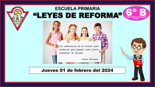 ESCUELA PRIMARIA
“LEYES DE REFORMA”
Jueves 01 de febrero del 2024
 