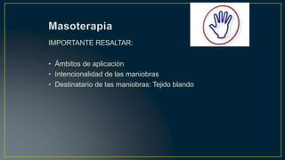 IMPORTANTE RESALTAR:
• Ámbitos de aplicación
• Intencionalidad de las maniobras
• Destinatario de las maniobras: Tejido blando
 