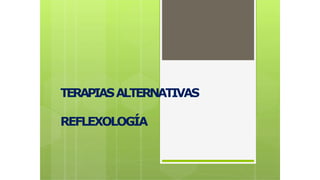 TERAPIASALTERNATIVAS
REFLEXOLOGÍA
 