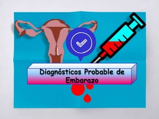 Diagnósticos Probable de
Embarazo
 