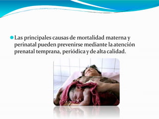 ⚫Las principales causas de mortalidad materna y
perinatal pueden prevenirse mediante laatención
prenatal temprana, periódicaydealtacalidad.
 