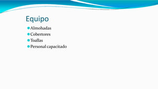 Equipo
⚫Almohadas
⚫Cobertores
⚫Toallas
⚫Personal capacitado
 