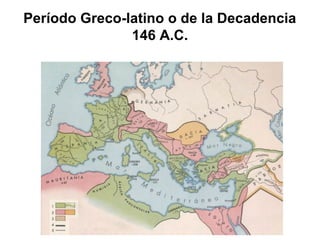 Período Greco-latino o de la Decadencia
146 A.C.
 