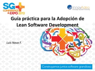 Guía práctica para la Adopción de
Lean Software Development
Luis Nava F.
 
