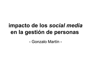 impacto de los  social media  en la gestión de personas   - Gonzalo Martín - 