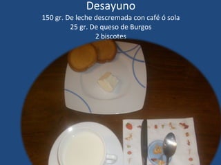 JUEVES 4º día Desayuno 150 gr. De leche descremada con café ó sola 25 gr. De queso de Burgos 2 biscotes 