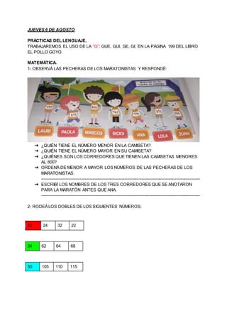 JUEVES 6 DE AGOSTO
PRÁCTICAS DEL LENGUAJE.
TRABAJAREMOS EL USO DE LA “G”; GUE, GUI, GE, GI; EN LA PÁGINA 199 DEL LIBRO
EL ...