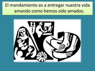 El mandamiento es a entregar nuestra vida
    amando como hemos sido amados.
 