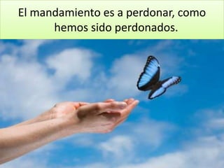 El mandamiento es a perdonar, como
      hemos sido perdonados.
 