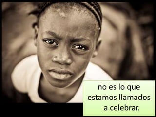 no es lo que
estamos llamados
    a celebrar.
 