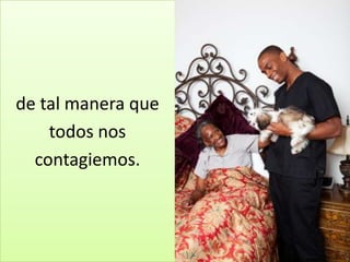 de tal manera que
    todos nos
  contagiemos.
 