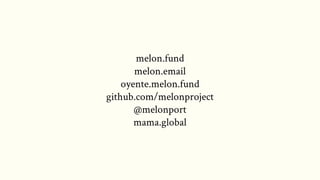 melon.fund
melon.email
oyente.melon.fund
github.com/melonproject
@melonport
mama.global