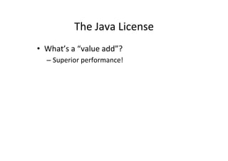 The'Java'License' 
• What’s'a'“value'add”?' 
– Superior'performance!' 
 