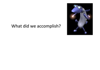 What'did'we'accomplish?'' 
! 
 