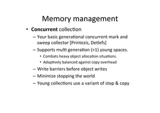 Memory'management' 
• Concurrent'collec*on' 
– Your'basic'genera*onal'concurrent'mark'and' 
sweep'collector'[Printezis,'De...
