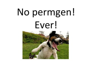 No'permgen!' 
Ever!' 
 