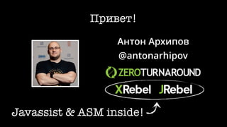 Антон Архипов
@antonarhipov
Javassist & ASM inside!
Привет!
 