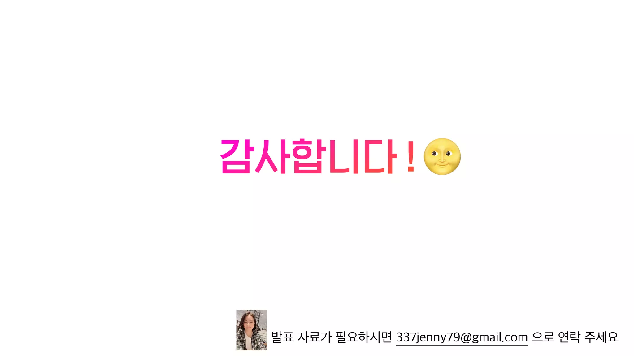 감사합니다 ! 🌝
발표 자료가 필요하시면 337jenny79@gmail.com 으로 연락 주세요
 