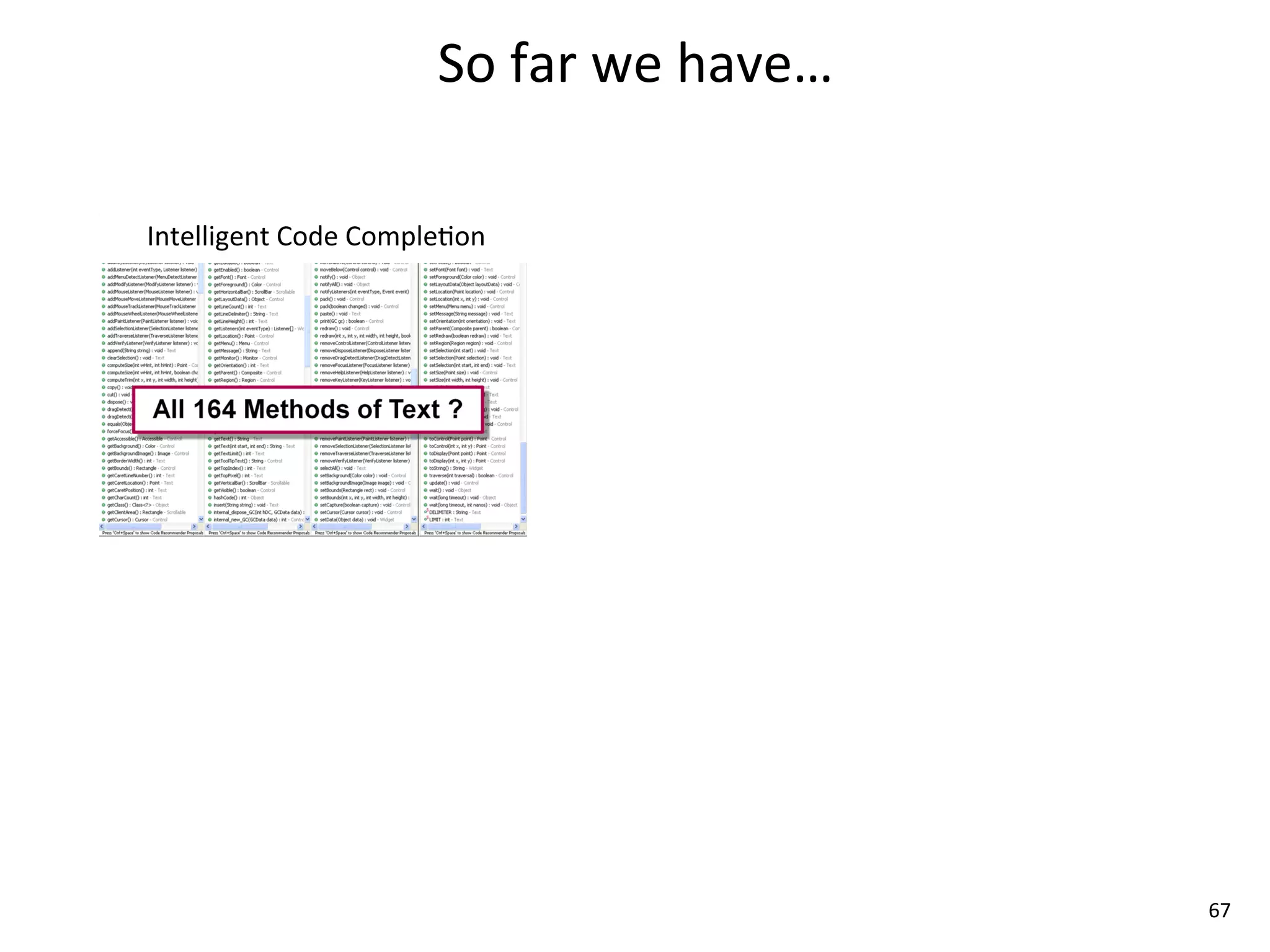 So	
  far	
  we	
  have…

Intelligent	
  Code	
  Comple8on




                                                      67
 