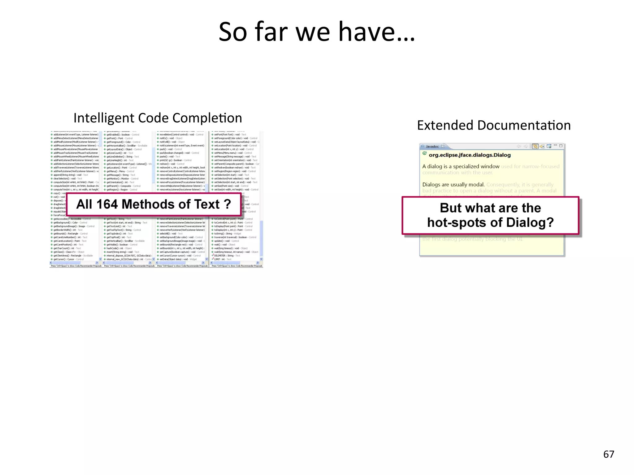 So	
  far	
  we	
  have…

Intelligent	
  Code	
  Comple8on                      Extended	
  Documenta8on




                                                                                 67
 