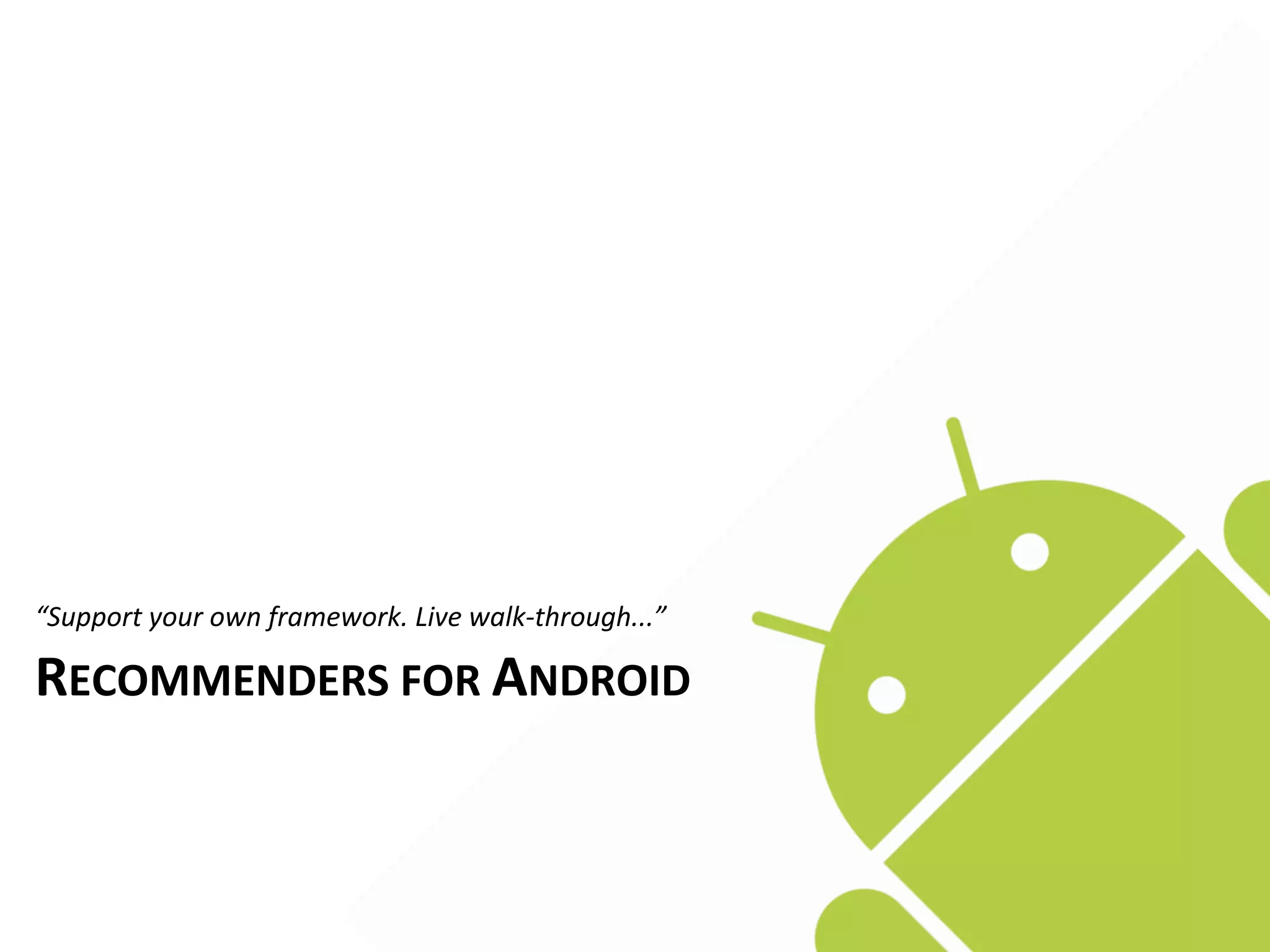 “Support	
  your	
  own	
  framework.	
  Live	
  walk-­‐through...”

RECOMMENDERS	
  FOR	
  ANDROID
 