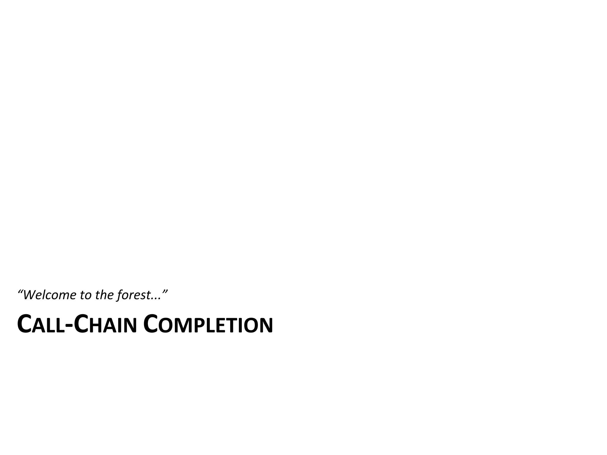“Welcome	
  to	
  the	
  forest...”

CALL-­‐CHAIN	
  COMPLETION
 