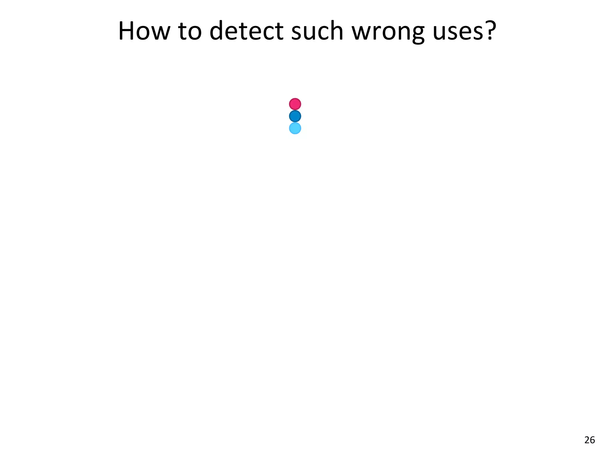 How	
  to	
  detect	
  such	
  wrong	
  uses?




                                                26
 