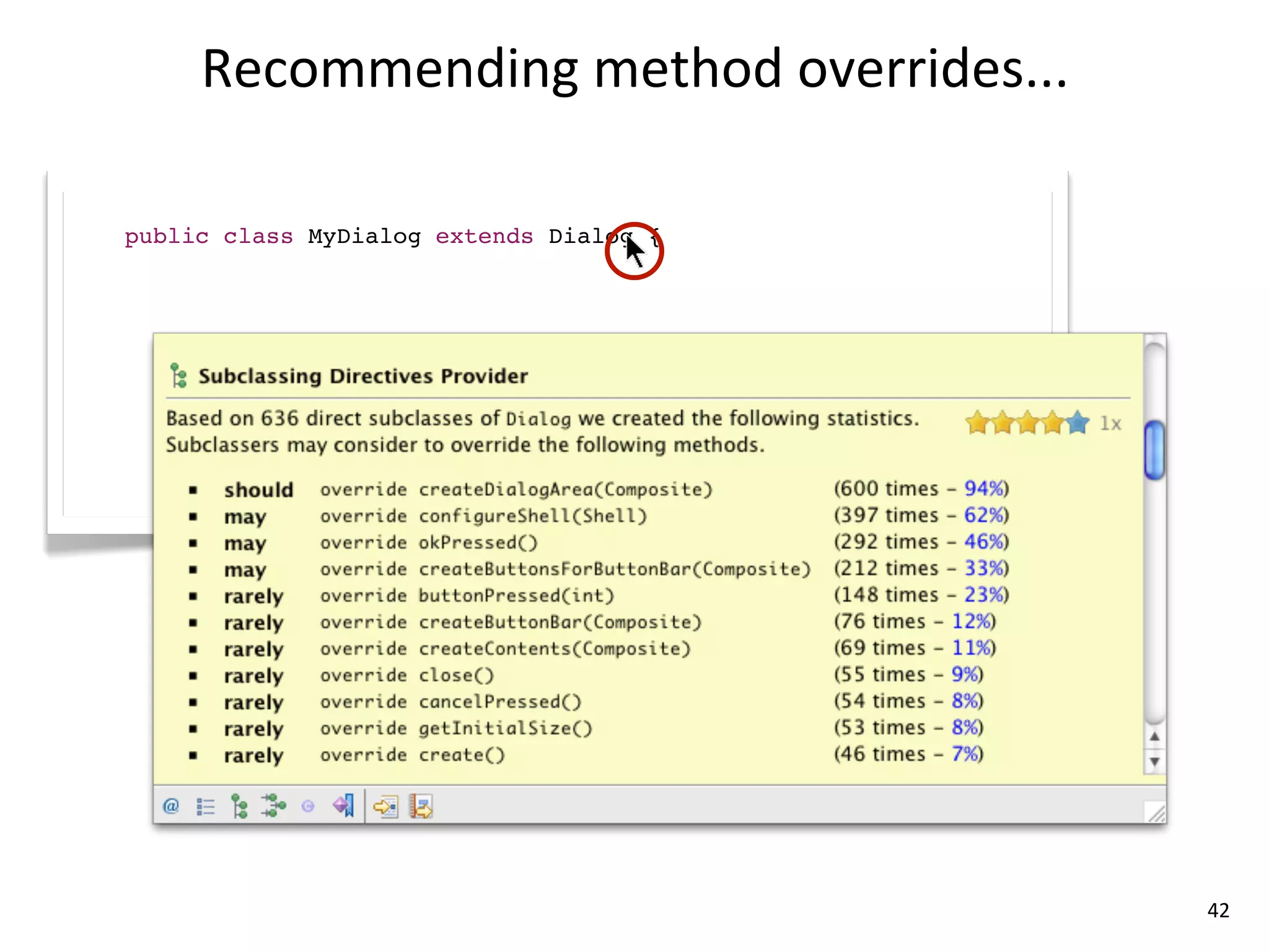 Recommending	
  method	
  overrides...

public class MyDialog extends Dialog {




                                              42
 