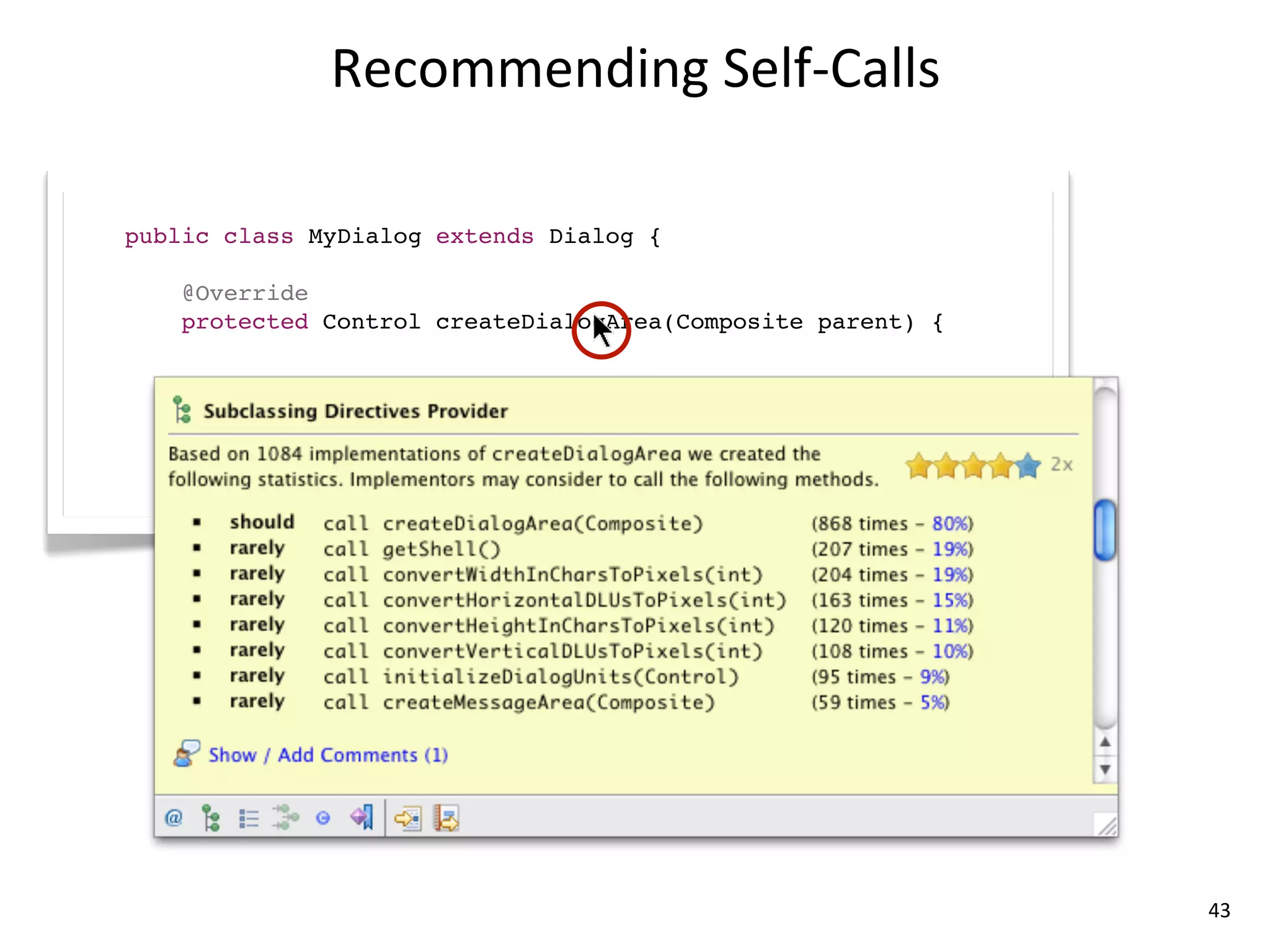 Recommending	
  Self-­‐Calls

public class MyDialog extends Dialog {

   @Override
   protected Control createDialogArea(Composite parent) {




                                                            43
 