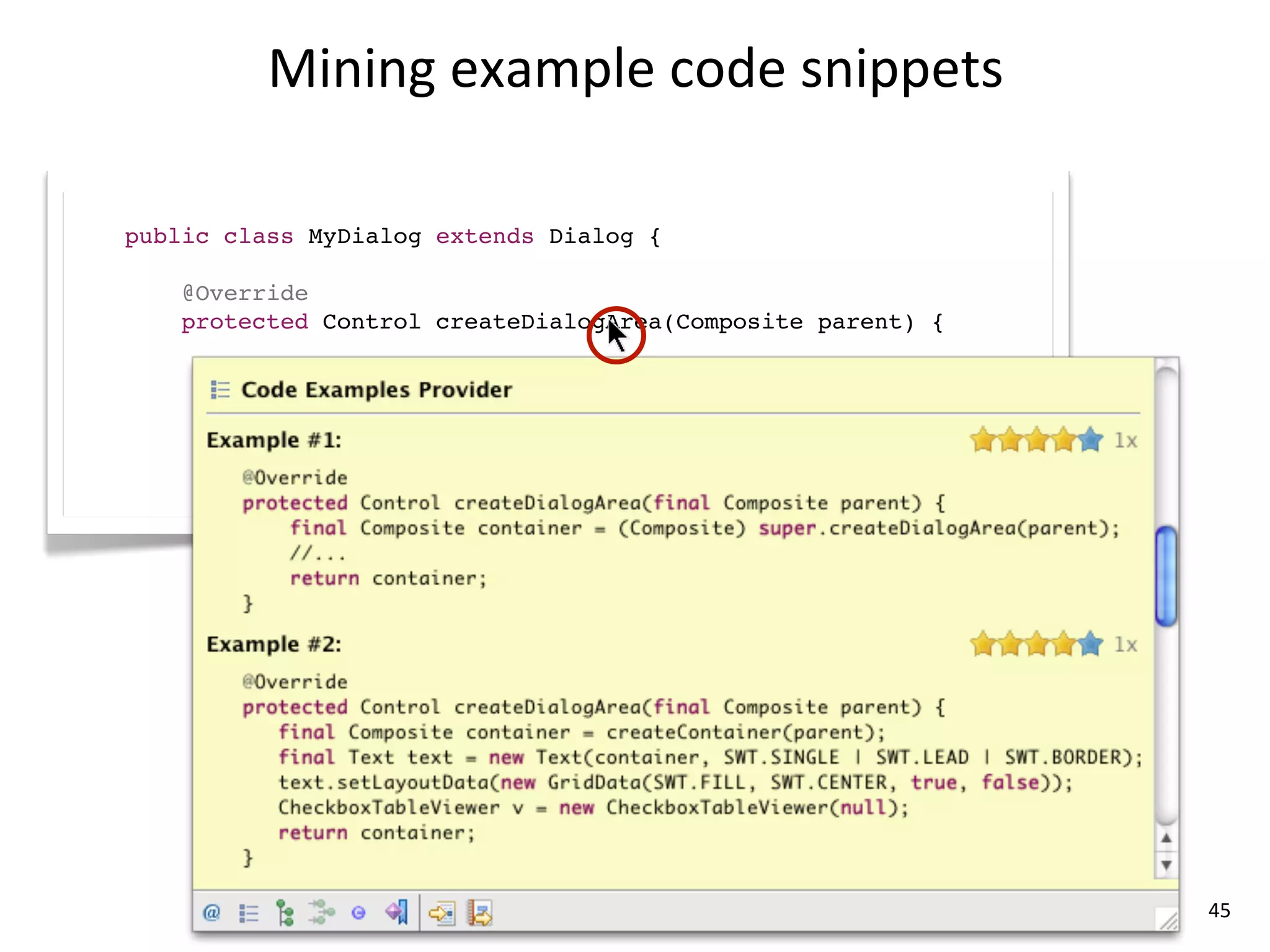 Mining	
  example	
  code	
  snippets

public class MyDialog extends Dialog {

   @Override
   protected Control createDialogArea(Composite parent) {




                                                            45
 