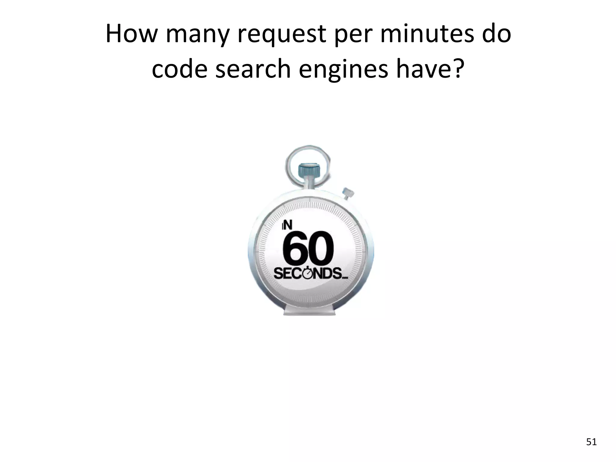 How	
  many	
  request	
  per	
  minutes	
  do
   code	
  search	
  engines	
  have?




                                                 51
 